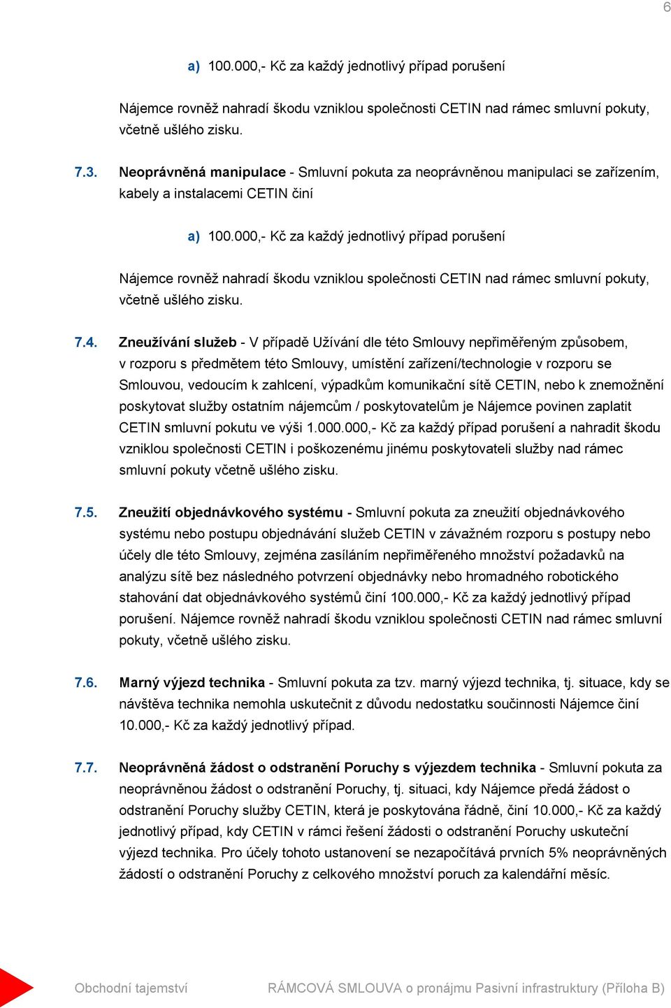 000,- Kč za každý jednotlivý případ porušení Nájemce rovněž nahradí škodu vzniklou společnosti CETIN nad rámec smluvní pokuty, včetně ušlého zisku. 7.4.