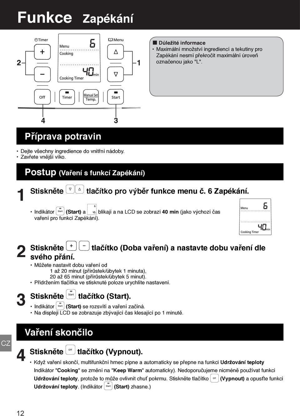 Indikátor (Start) a blikají a na LCD se zobrazí 40 min (jako výchozí čas vaření pro funkci Zapékání). Stiskněte tlačítko (Doba vaření) a nastavte dobu vaření dle svého přání.