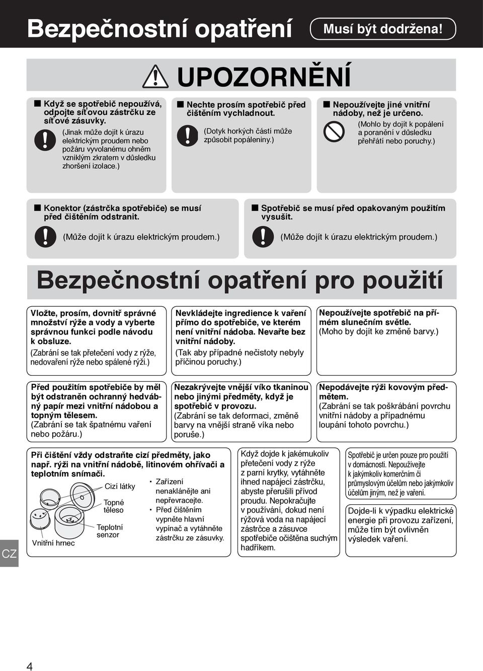 (Dotyk horkých částí může způsobit popáleniny.) Nepoužívejte jiné vnitřní nádoby, než je určeno. (Mohlo by dojít k popálení a poranění v důsledku přehřátí nebo poruchy.