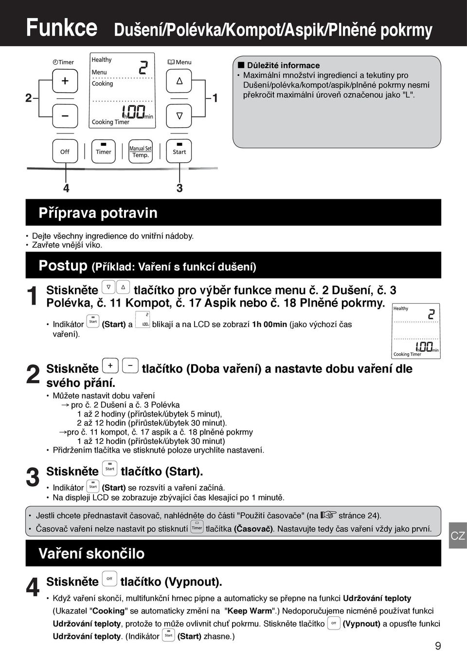 Polévka, č. Kompot, č. 7 Aspik nebo č. 8 Plněné pokrmy. Indikátor (Start) a blikají a na LCD se zobrazí h 00min (jako výchozí čas vaření).