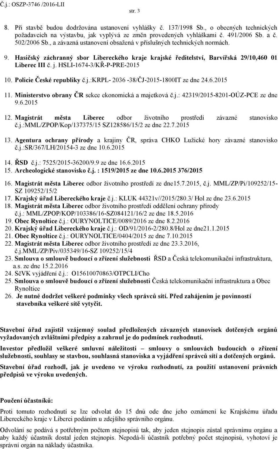 HSLI-1674-3/KŘ-P-PRE-2015 10. Policie České republiky č.j.:krpl- 2036-38/ČJ-2015-1800IT ze dne 24.6.2015 11. Ministerstvo obrany ČR sekce ekonomická a majetková č.j.: 42319/2015-8201-OÚZ-PCE ze dne 9.