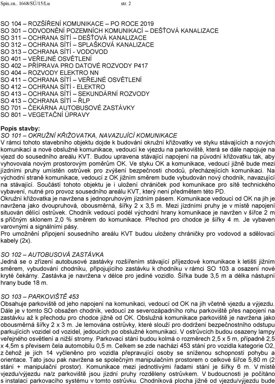 - VODOVOD SO 401 VEŘEJNÉ OSVĚTLENÍ SO 402 PŘÍPRAVA PRO DATOVÉ ROZVODY P417 SO 404 ROZVODY ELEKTRO NN SO 411 OCHRANA SÍTÍ VEŘEJNÉ OSVĚTLENÍ SO 412 OCHRANA SÍTÍ - ELEKTRO SO 413 OCHRANA SÍTÍ SEKUNDÁRNÍ