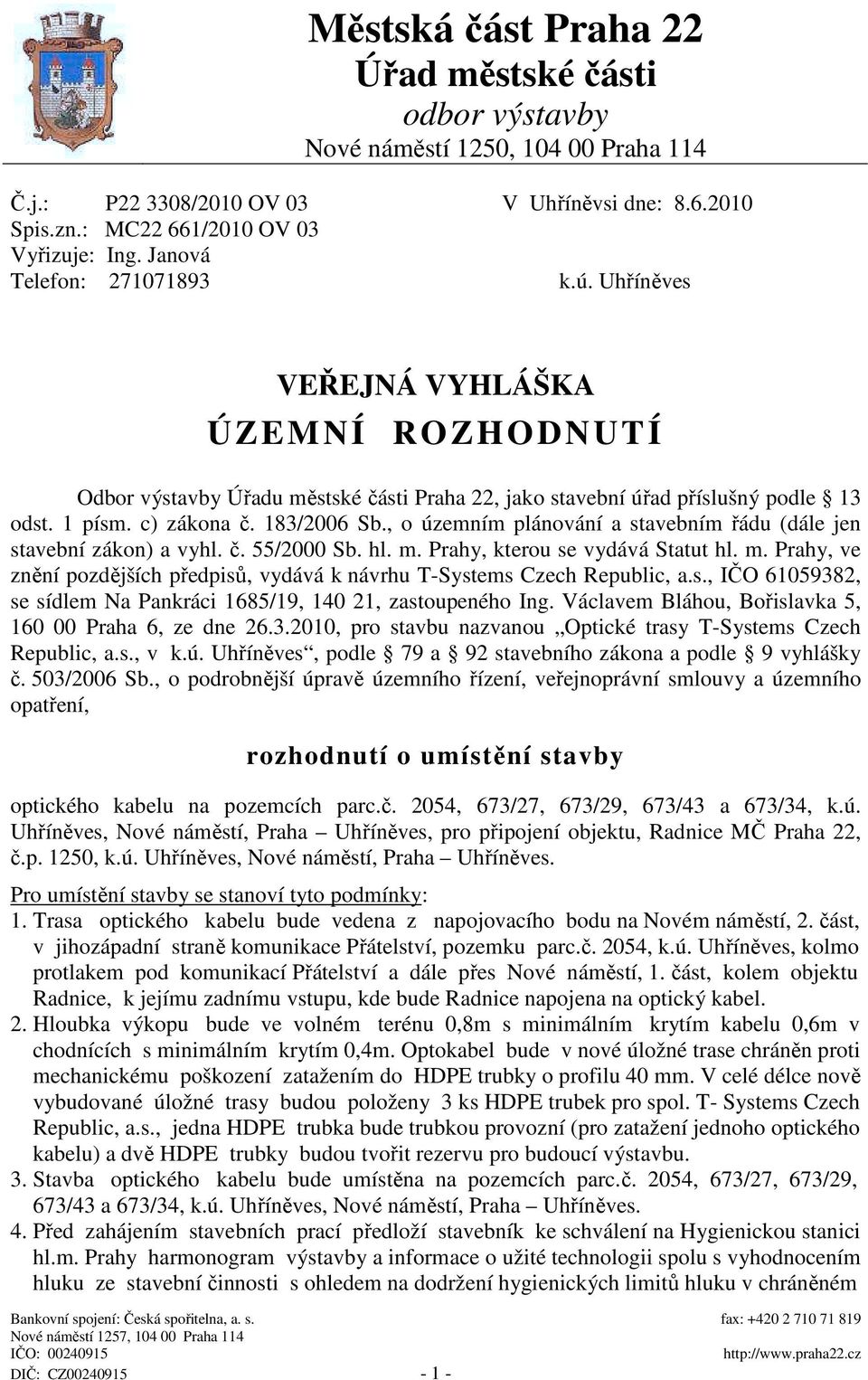 , o územním plánování a stavebním řádu (dále jen stavební zákon) a vyhl. č. 55/2000 Sb. hl. m. Prahy, kterou se vydává Statut hl. m. Prahy, ve znění pozdějších předpisů, vydává k návrhu T-Systems Czech Republic, a.