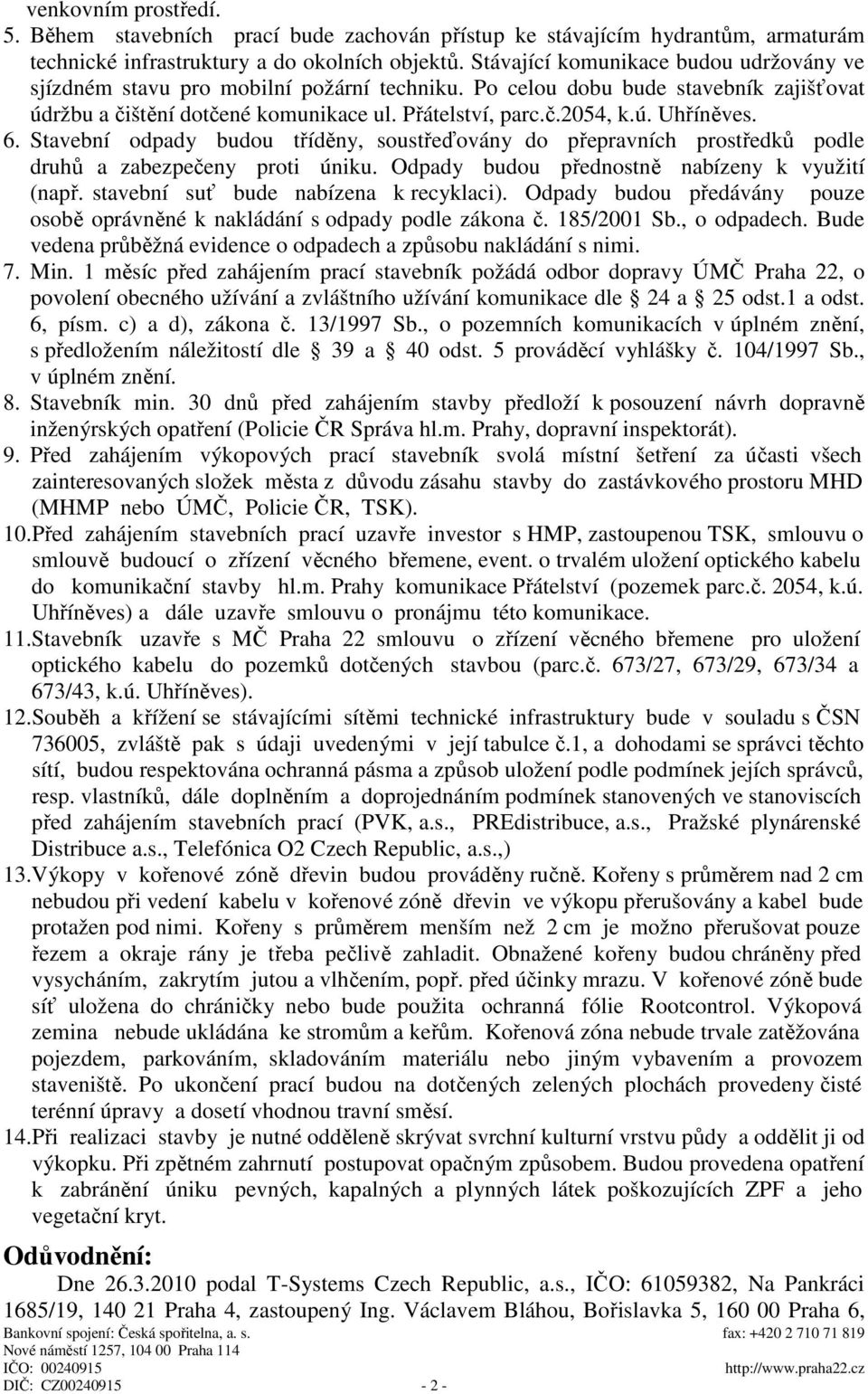 6. Stavební odpady budou tříděny, soustřeďovány do přepravních prostředků podle druhů a zabezpečeny proti úniku. Odpady budou přednostně nabízeny k využití (např.