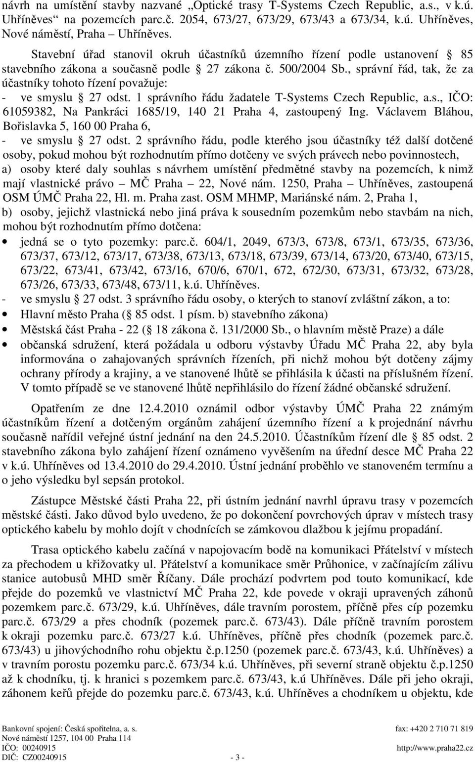 , správní řád, tak, že za účastníky tohoto řízení považuje: - ve smyslu 27 odst. 1 správního řádu žadatele T-Systems Czech Republic, a.s., IČO: 61059382, Na Pankráci 1685/19, 140 21 Praha 4, zastoupený Ing.