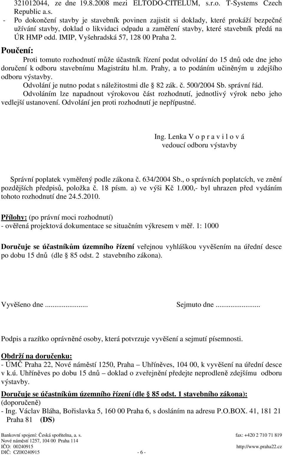 IMIP, Vyšehradská 57, 128 00 Praha 2. Poučení: Proti tomuto rozhodnutí může účastník řízení podat odvolání do 15 dnů ode dne jeho doručení k odboru stavebnímu Magistrátu hl.m. Prahy, a to podáním učiněným u zdejšího odboru výstavby.