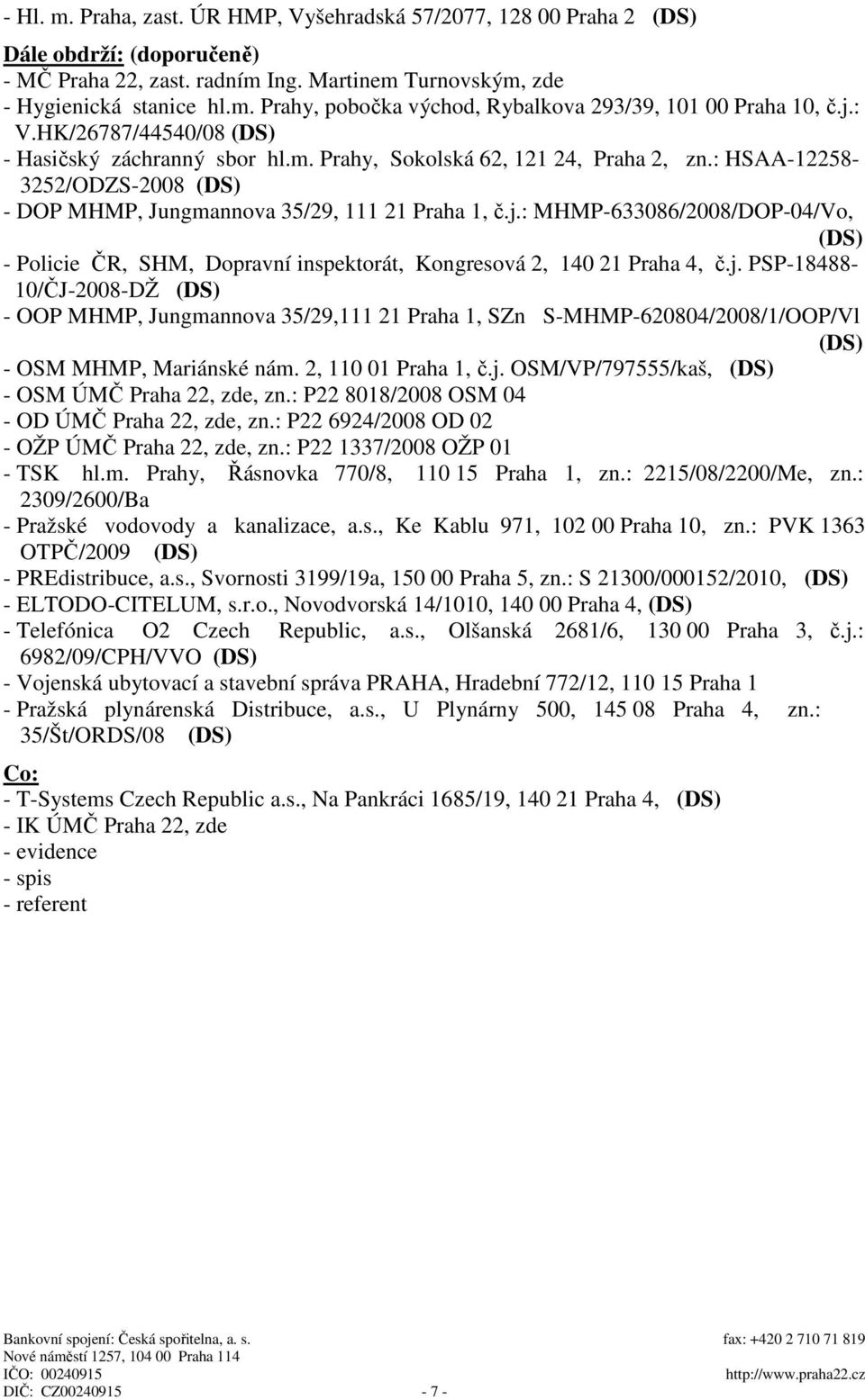 j. PSP-18488-10/ČJ-2008-DŽ (DS) - OOP MHMP, Jungmannova 35/29,111 21 Praha 1, SZn S-MHMP-620804/2008/1/OOP/Vl (DS) - OSM MHMP, Mariánské nám. 2, 110 01 Praha 1, č.j. OSM/VP/797555/kaš, (DS) - OSM ÚMČ Praha 22, zde, zn.