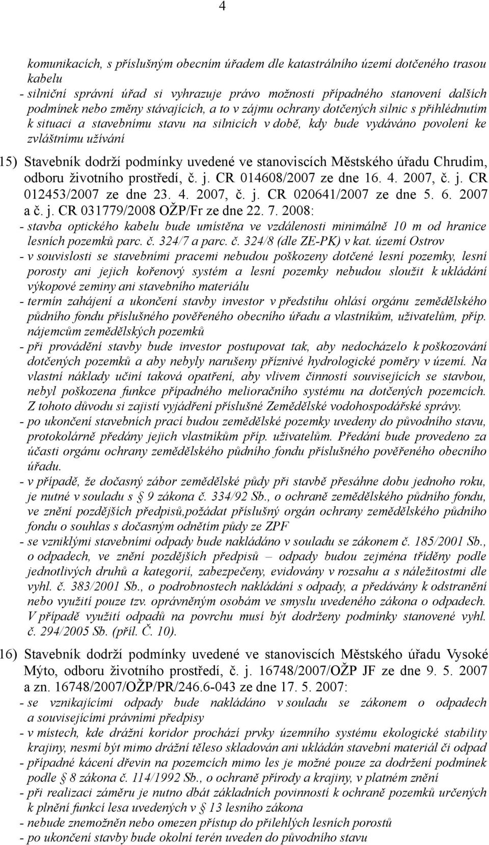 uvedené ve stanoviscích Městského úřadu Chrudim, odboru životního prostředí, č. j. CR 014608/2007 ze dne 16. 4. 2007, č. j. CR 012453/2007 ze dne 23. 4. 2007, č. j. CR 020641/2007 ze dne 5. 6.