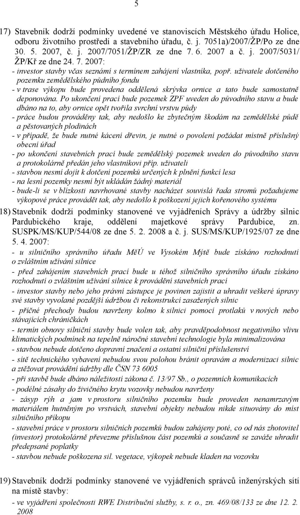 uživatele dotčeného pozemku zemědělského půdního fondu - v trase výkopu bude provedena oddělená skrývka ornice a tato bude samostatně deponována.