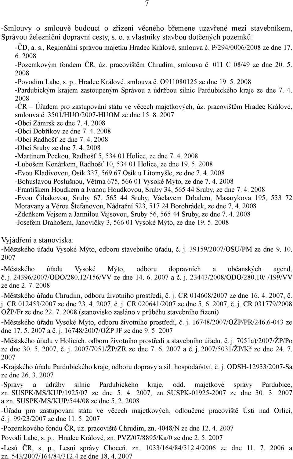 2008 -Povodím Labe, s. p., Hradec Králové, smlouva č. O911080125 ze dne 19. 5. 2008 -Pardubickým krajem zastoupeným Správou a údržbou silnic Pardubického kraje ze dne 7. 4.