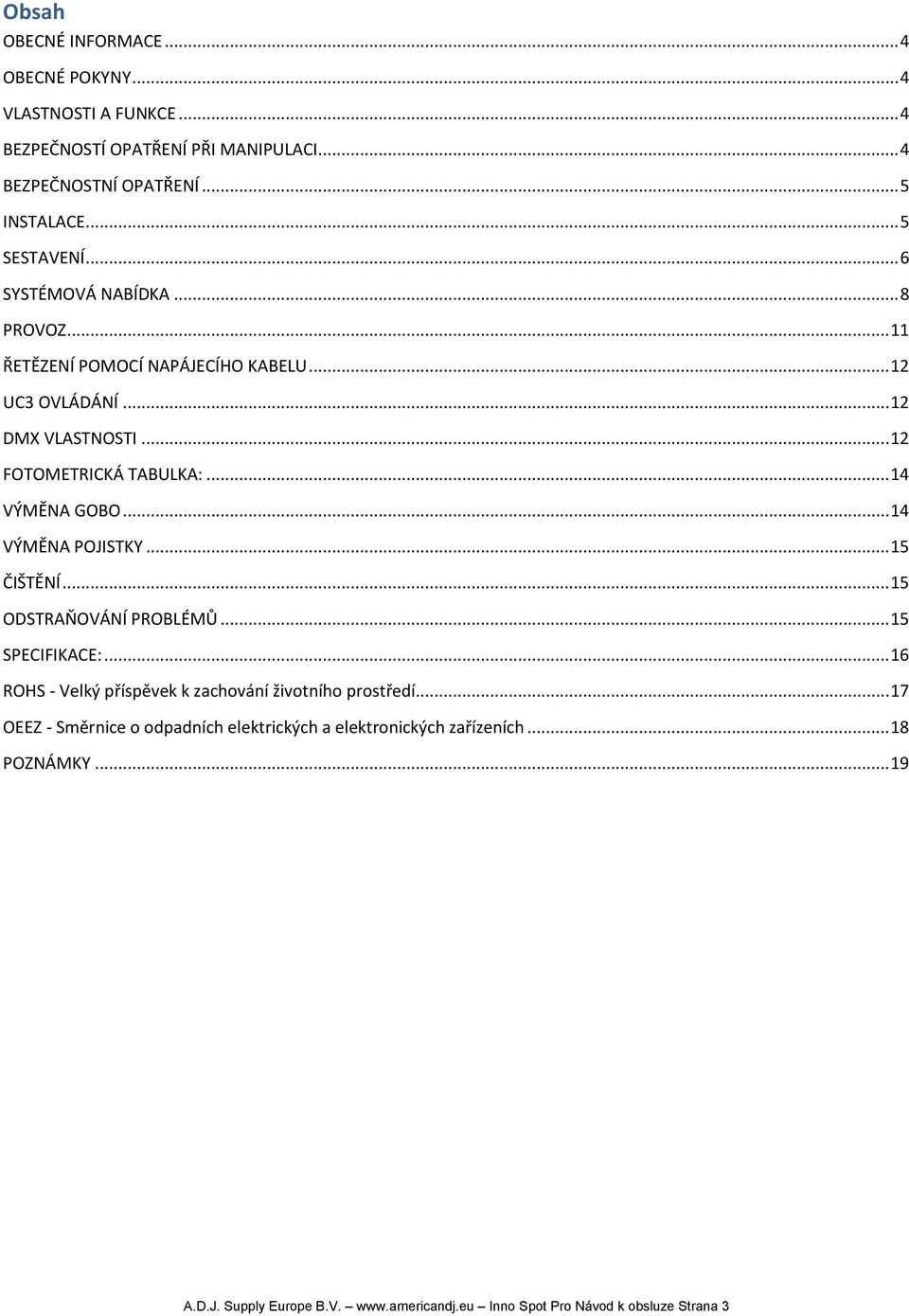 .. 14 VÝMĚNA GOBO... 14 VÝMĚNA POJISTKY... 15 ČIŠTĚNÍ... 15 ODSTRAŇOVÁNÍ PROBLÉMŮ... 15 SPECIFIKACE:... 16 ROHS - Velký příspěvek k zachování životního prostředí.