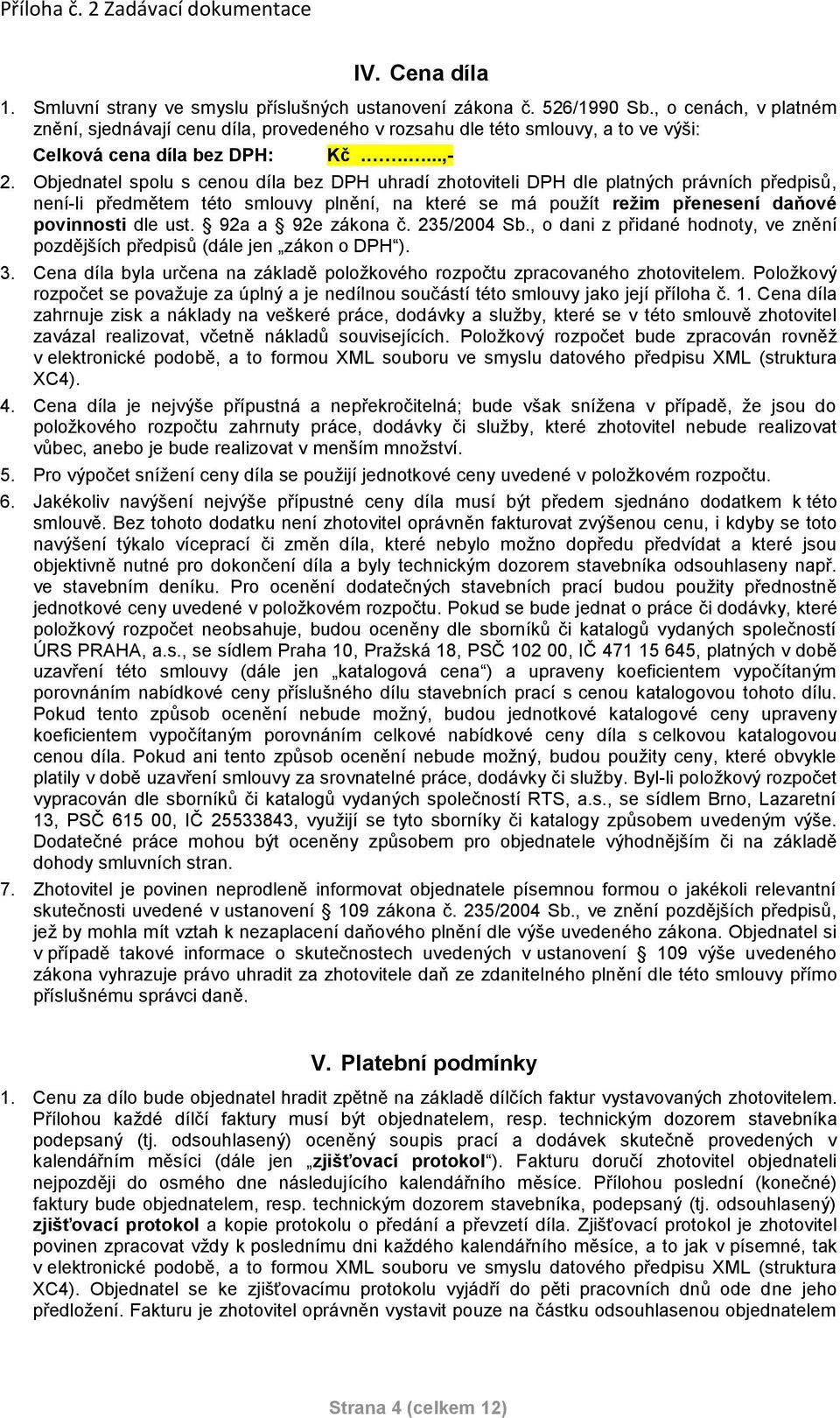 Objednatel spolu s cenou díla bez DPH uhradí zhotoviteli DPH dle platných právních předpisů, není-li předmětem této smlouvy plnění, na které se má použít režim přenesení daňové povinnosti dle ust.