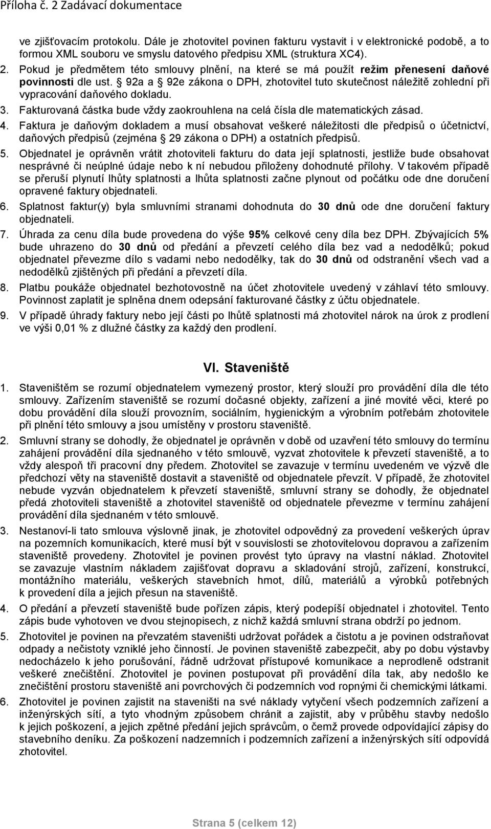 92a a 92e zákona o DPH, zhotovitel tuto skutečnost náležitě zohlední při vypracování daňového dokladu. 3. Fakturovaná částka bude vždy zaokrouhlena na celá čísla dle matematických zásad. 4.