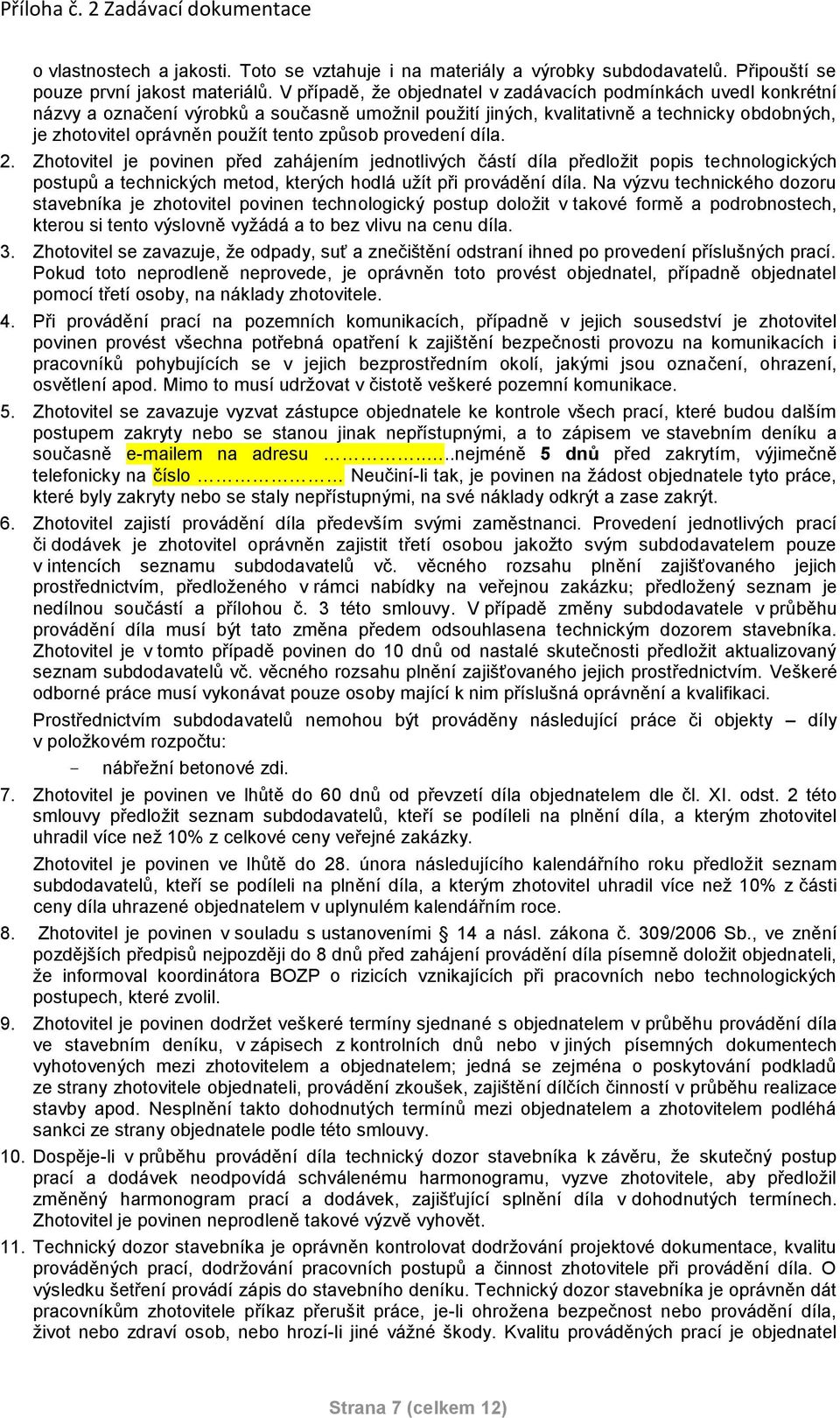způsob provedení díla. 2. Zhotovitel je povinen před zahájením jednotlivých částí díla předložit popis technologických postupů a technických metod, kterých hodlá užít při provádění díla.