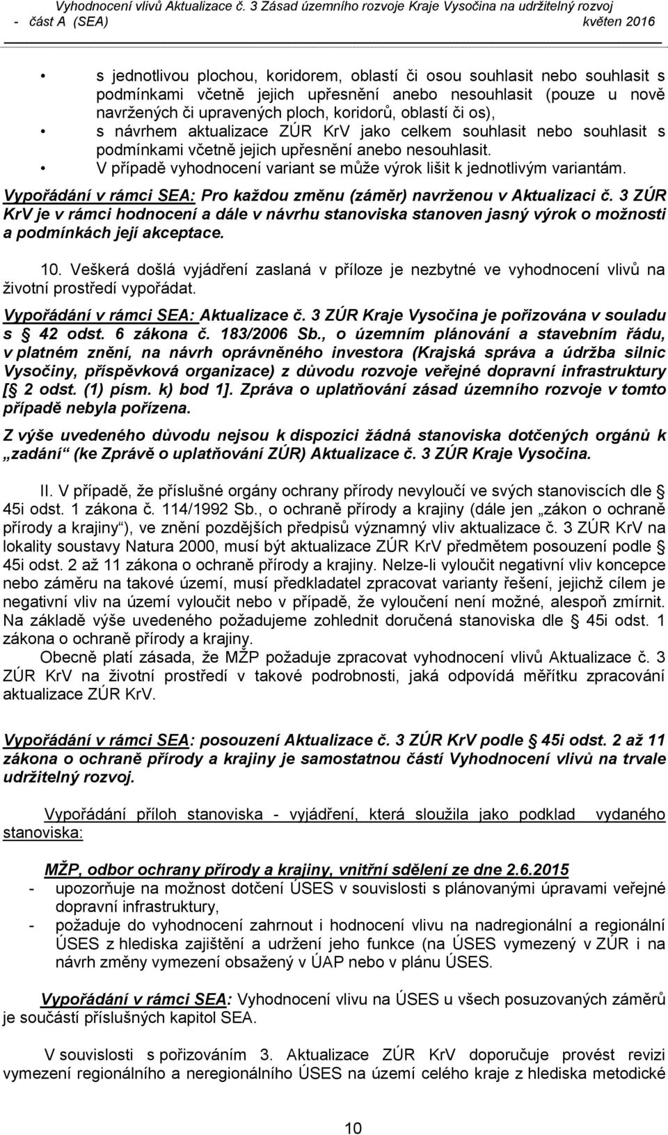 V případě vyhodnocení variant se může výrok lišit k jednotlivým variantám. Vypořádání v rámci SEA: Pro každou změnu (záměr) navrženou v Aktualizaci č.