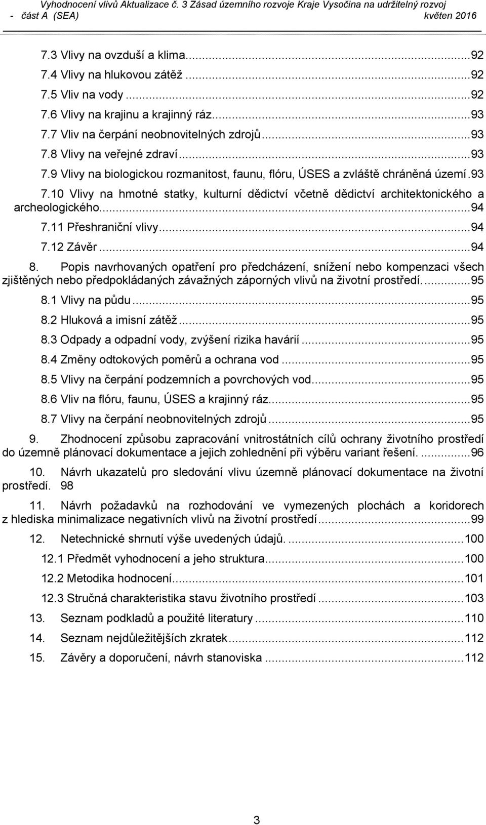 11 Přeshraniční vlivy...94 7.12 Závěr...94 8. Popis navrhovaných opatření pro předcházení, snížení nebo kompenzaci všech zjištěných nebo předpokládaných závažných záporných vlivů na životní prostředí.