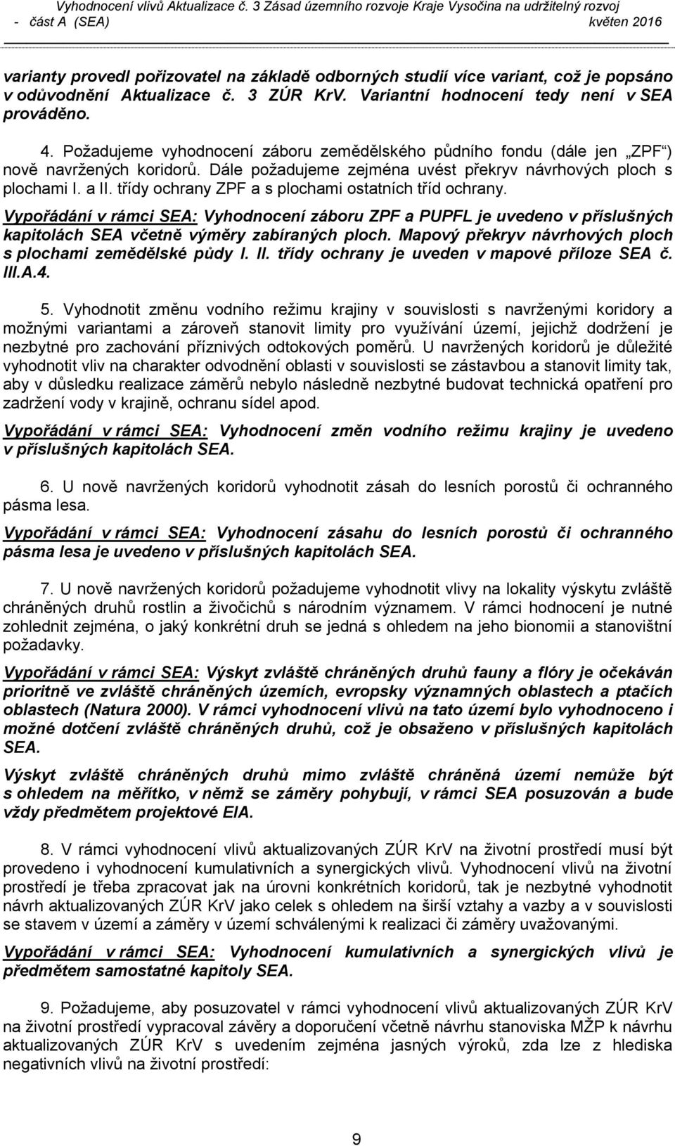 třídy ochrany ZPF a s plochami ostatních tříd ochrany. Vypořádání v rámci SEA: Vyhodnocení záboru ZPF a PUPFL je uvedeno v příslušných kapitolách SEA včetně výměry zabíraných ploch.