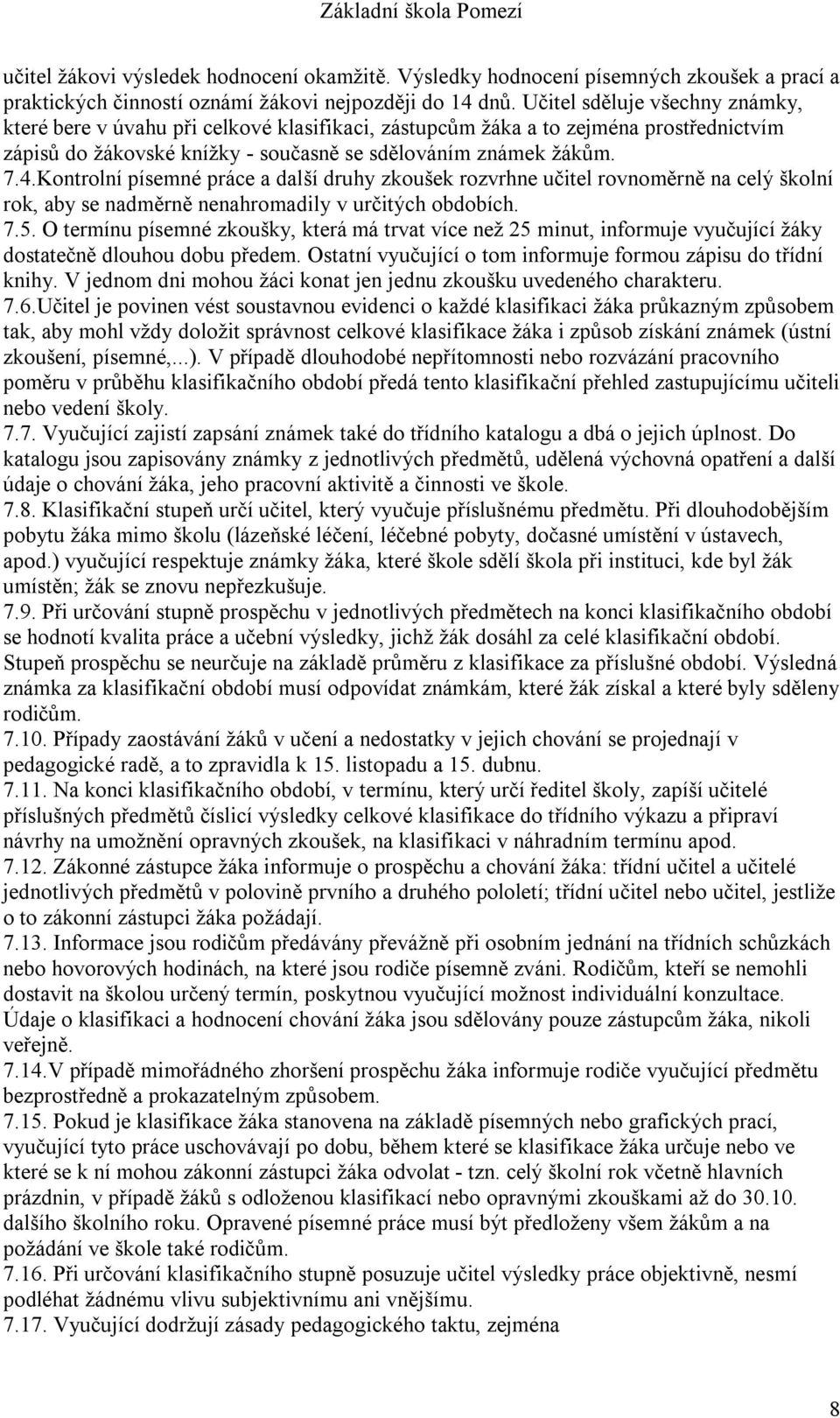 Kontrolní písemné práce a další druhy zkoušek rozvrhne učitel rovnoměrně na celý školní rok, aby se nadměrně nenahromadily v určitých obdobích. 7.5.