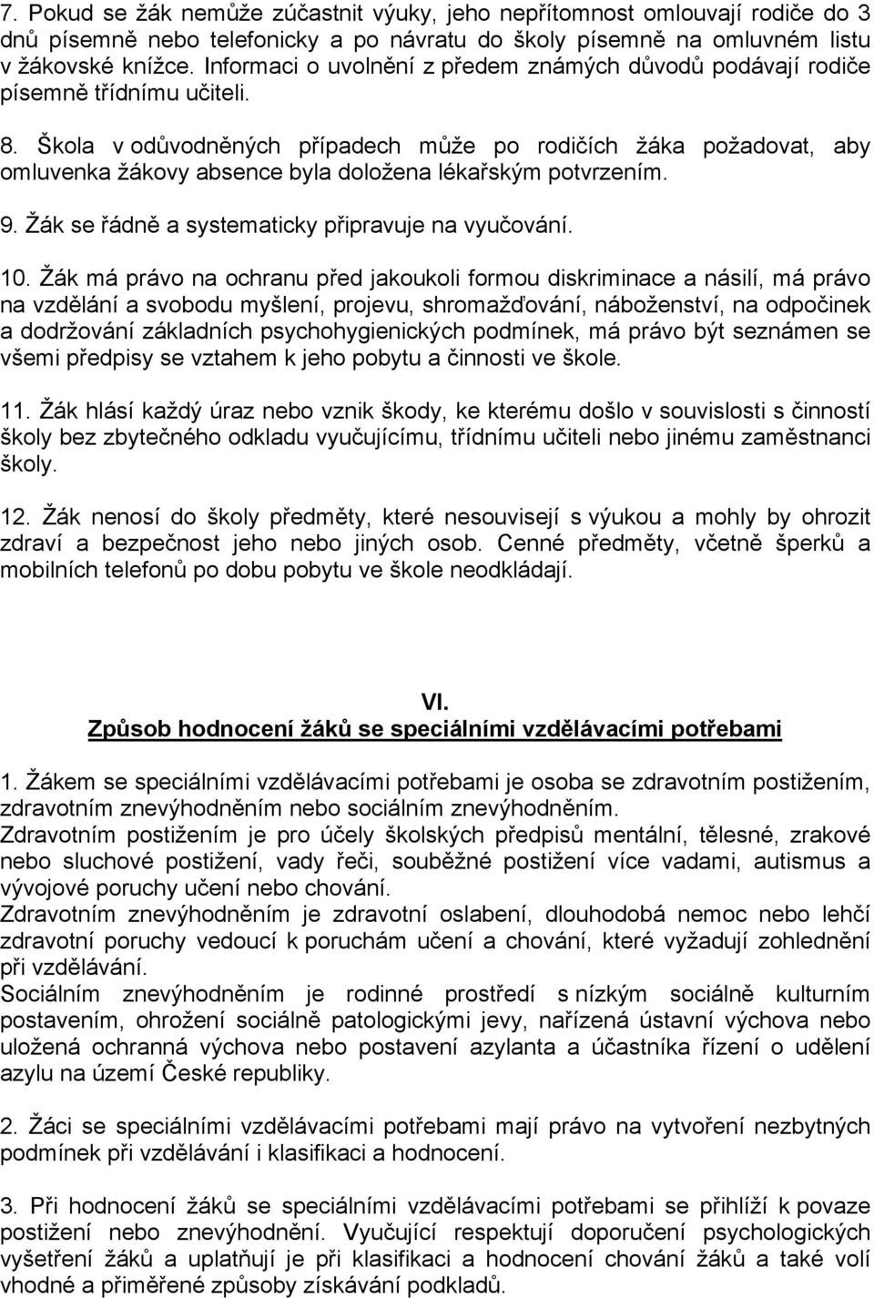 Škola v odůvodněných případech může po rodičích žáka požadovat, aby omluvenka žákovy absence byla doložena lékařským potvrzením. 9. Žák se řádně a systematicky připravuje na vyučování. 10.