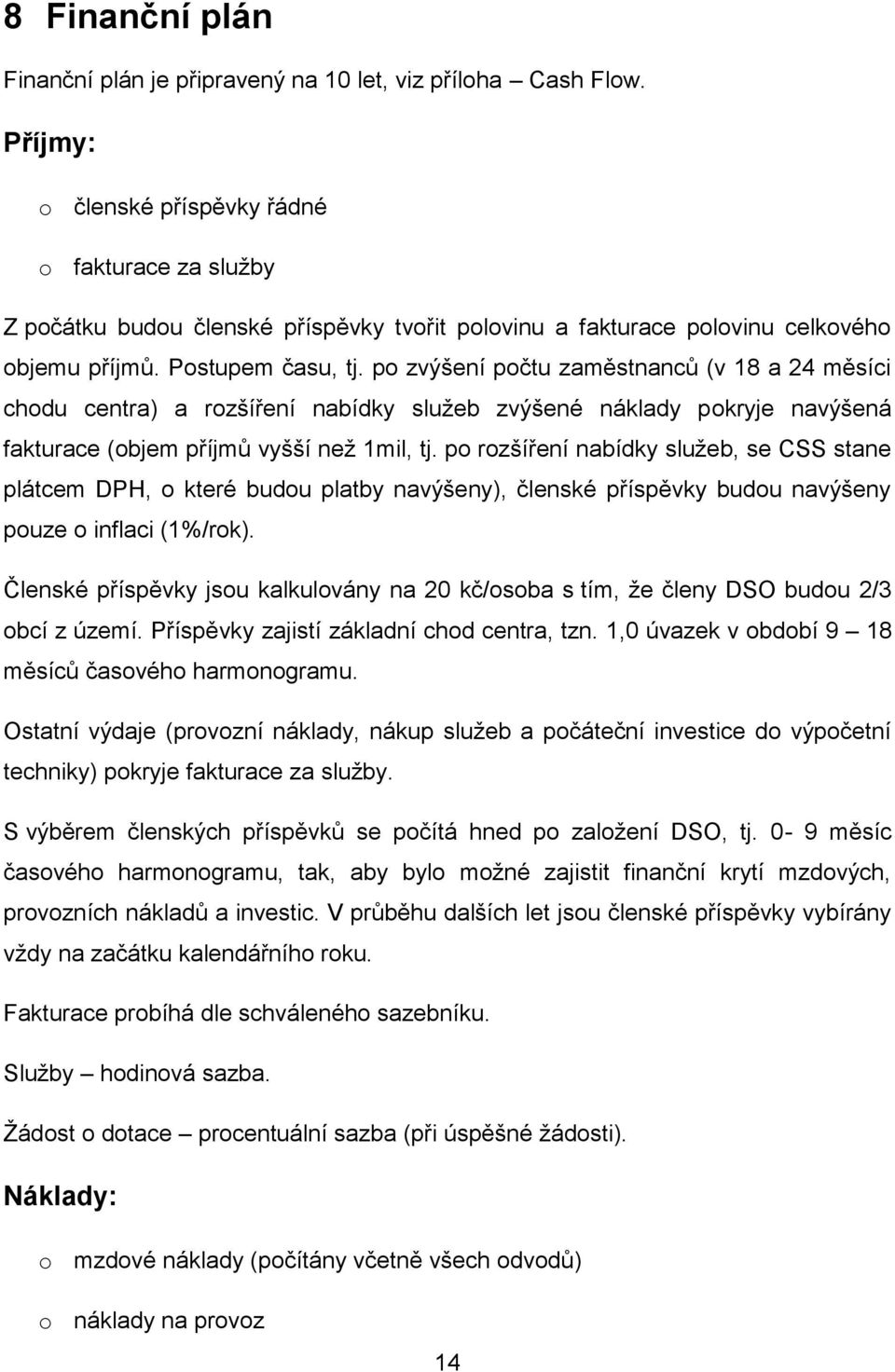 po zvýšení počtu zaměstnanců (v 18 a 24 měsíci chodu centra) a rozšíření nabídky služeb zvýšené náklady pokryje navýšená fakturace (objem příjmů vyšší než 1mil, tj.