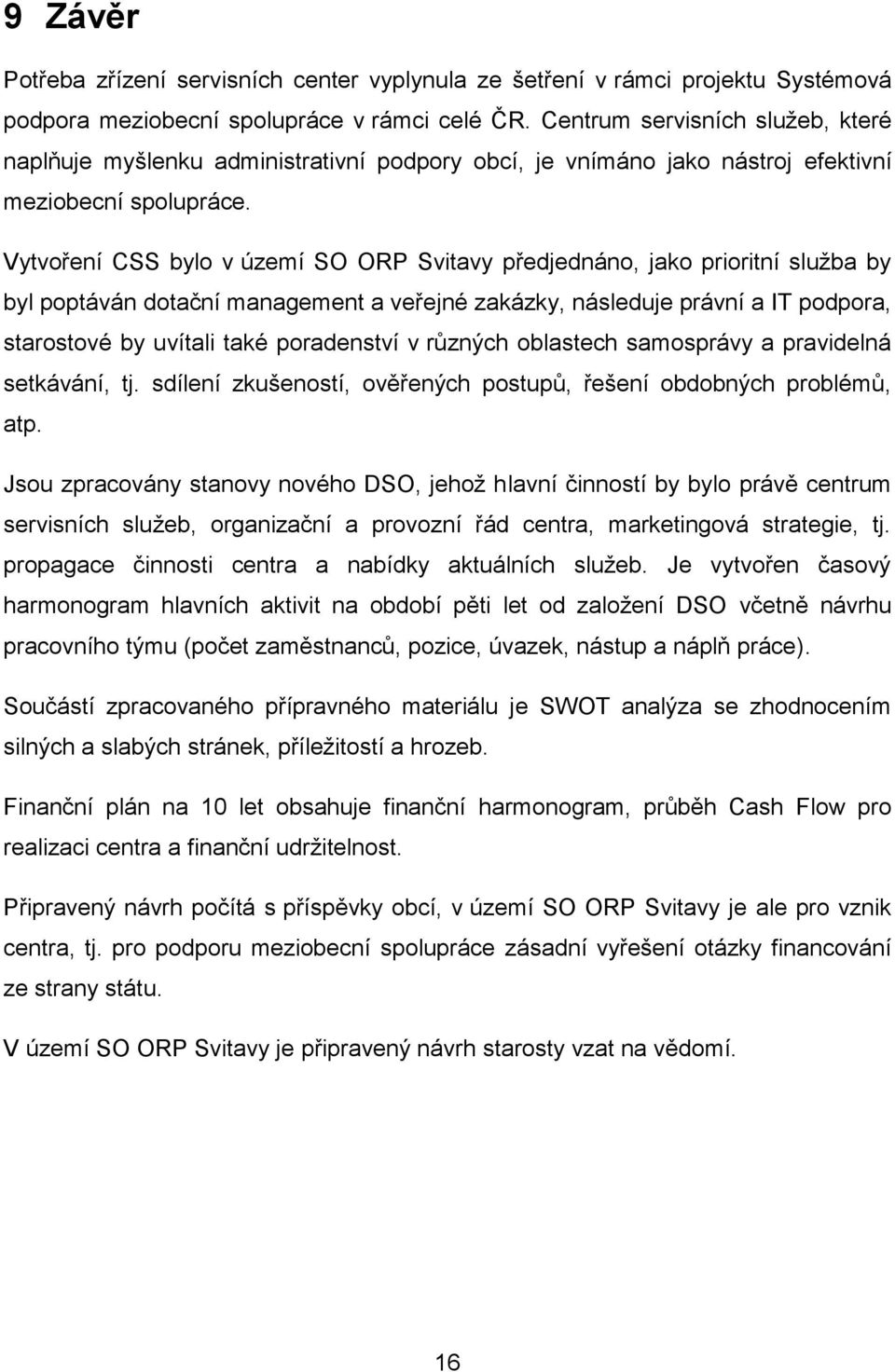 Vytvoření CSS bylo v území SO ORP Svitavy předjednáno, jako prioritní služba by byl poptáván dotační management a veřejné zakázky, následuje právní a IT podpora, starostové by uvítali také