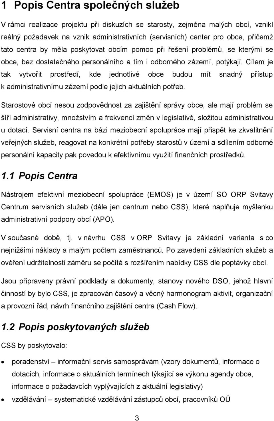 Cílem je tak vytvořit prostředí, kde jednotlivé obce budou mít snadný přístup k administrativnímu zázemí podle jejich aktuálních potřeb.