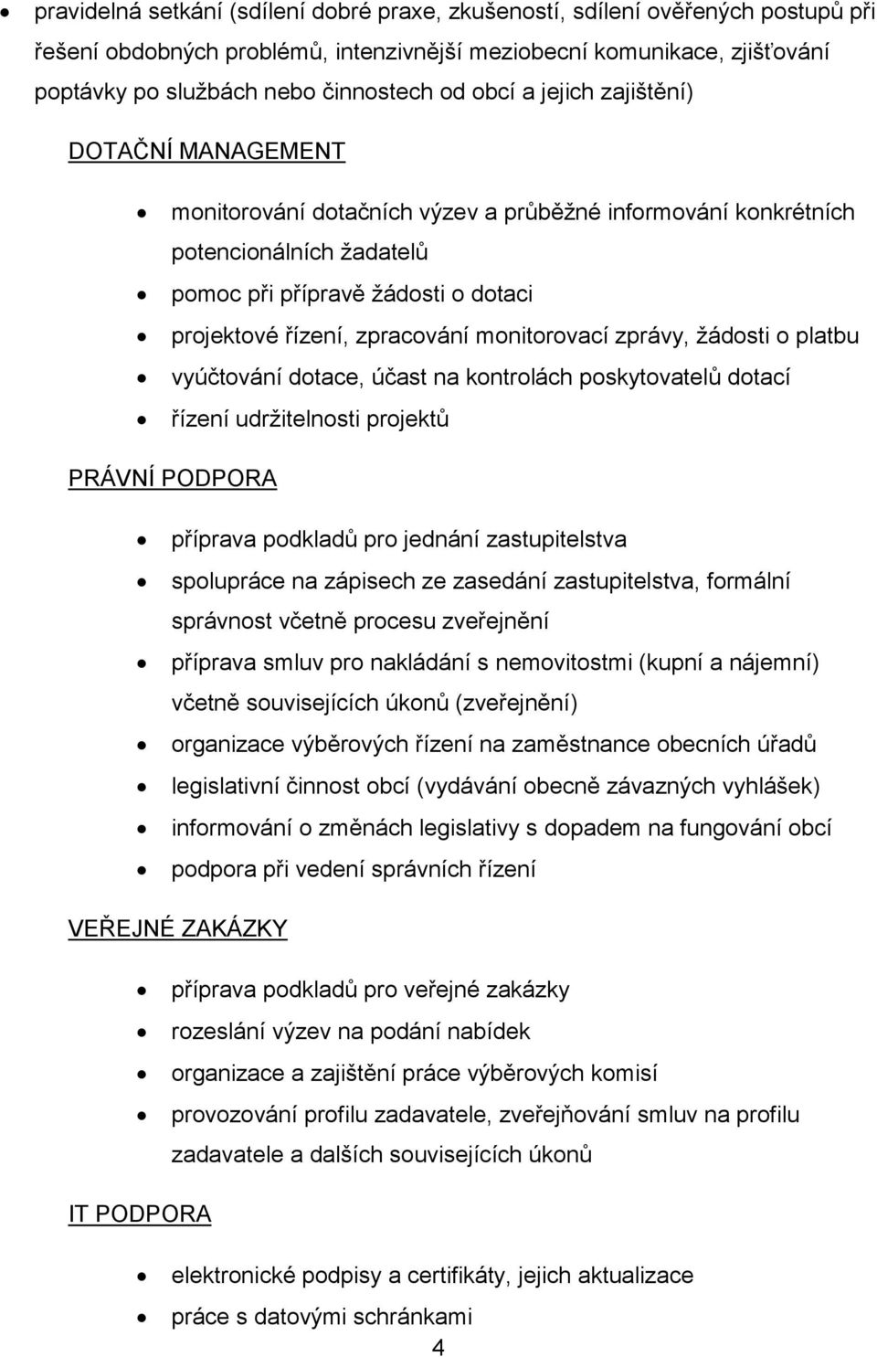 monitorovací zprávy, žádosti o platbu vyúčtování dotace, účast na kontrolách poskytovatelů dotací řízení udržitelnosti projektů PRÁVNÍ PODPORA příprava podkladů pro jednání zastupitelstva spolupráce