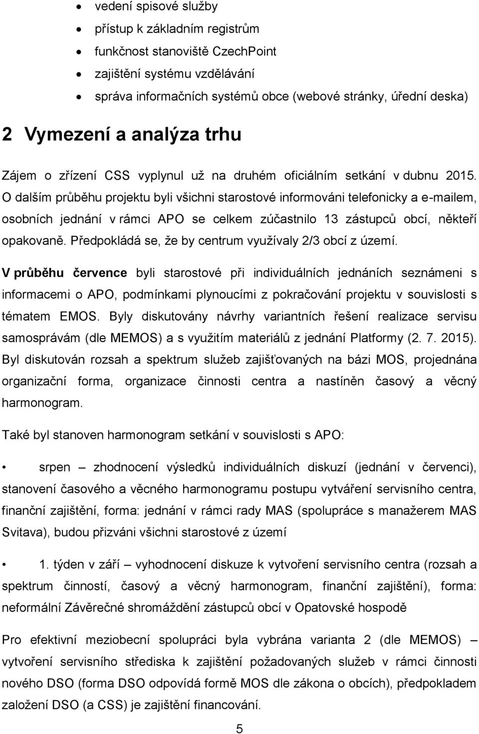 O dalším průběhu projektu byli všichni starostové informováni telefonicky a e-mailem, osobních jednání v rámci APO se celkem zúčastnilo 13 zástupců obcí, někteří opakovaně.