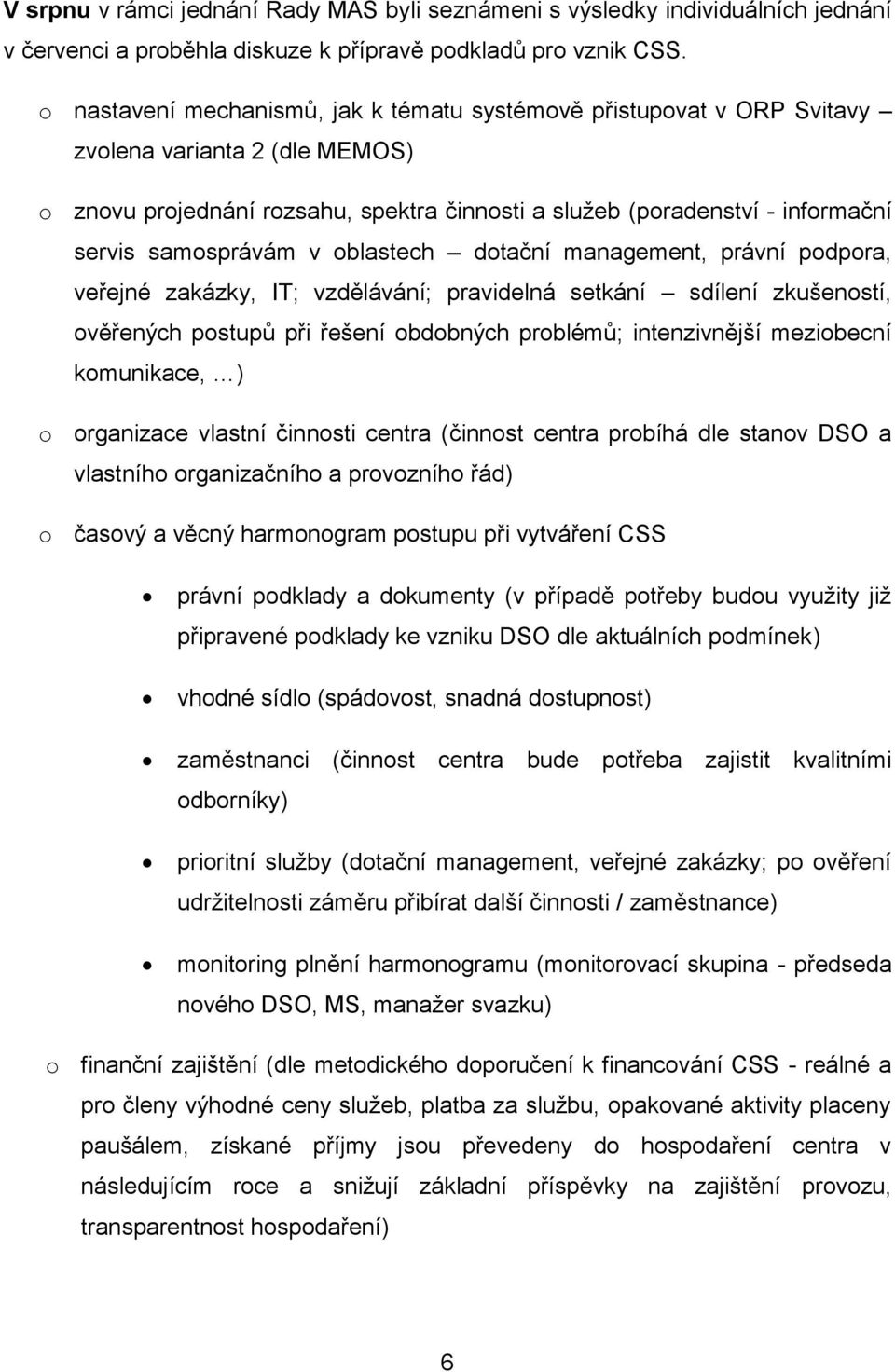 samosprávám v oblastech dotační management, právní podpora, veřejné zakázky, IT; vzdělávání; pravidelná setkání sdílení zkušeností, ověřených postupů při řešení obdobných problémů; intenzivnější