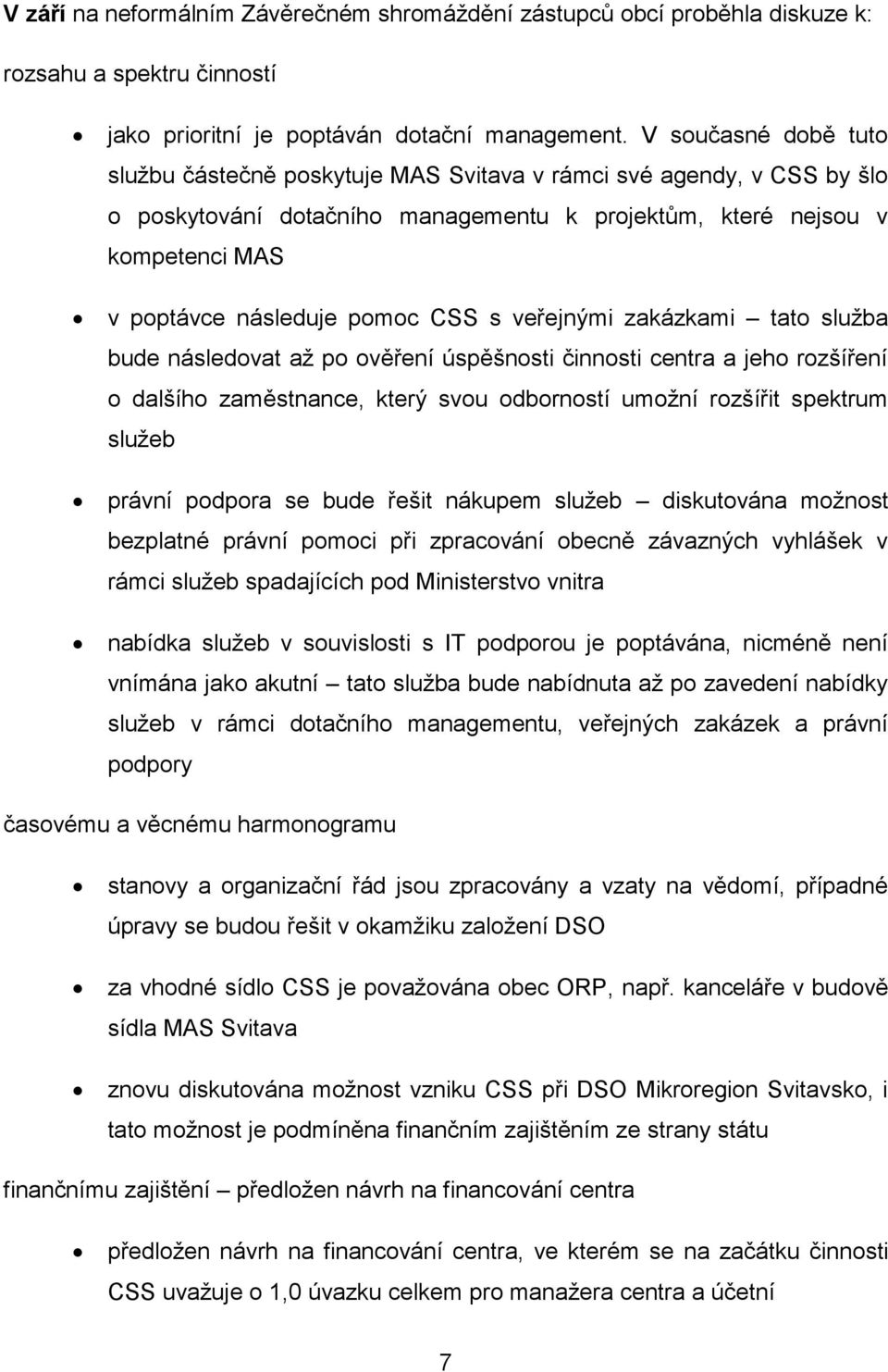 CSS s veřejnými zakázkami tato služba bude následovat až po ověření úspěšnosti činnosti centra a jeho rozšíření o dalšího zaměstnance, který svou odborností umožní rozšířit spektrum služeb právní