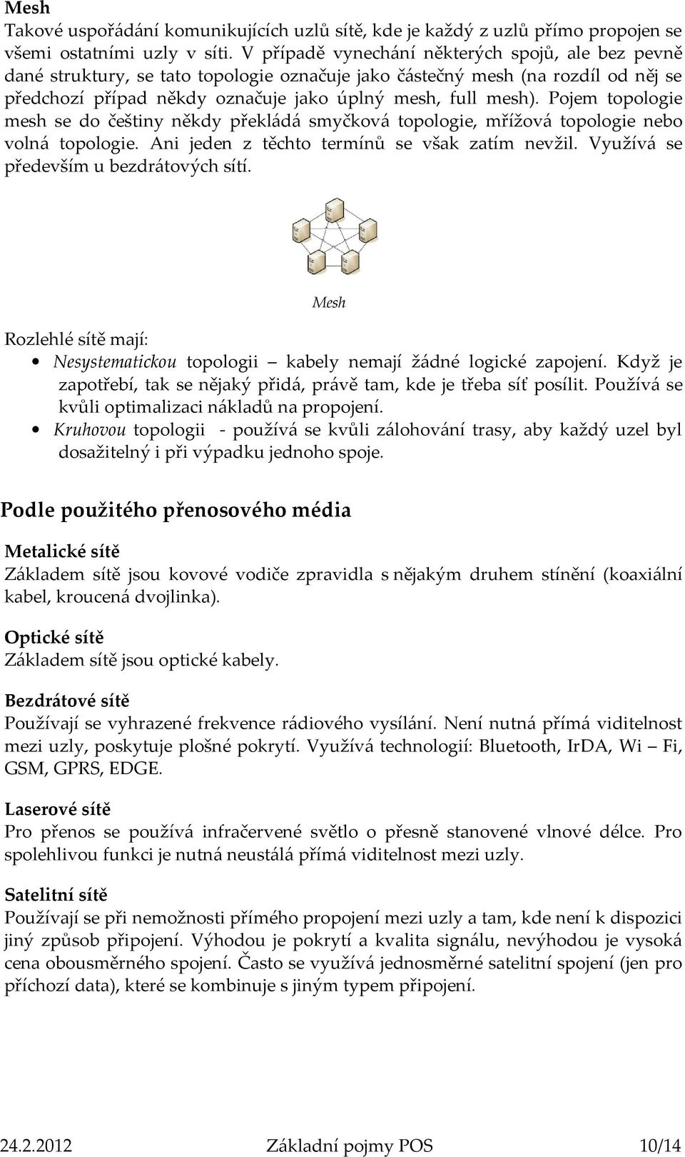 Pojem topologie mesh se do češtiny někdy překládá smyčková topologie, mřížová topologie nebo volná topologie. Ani jeden z těchto termínů se však zatím nevžil. Využívá se především u bezdrátových sítí.