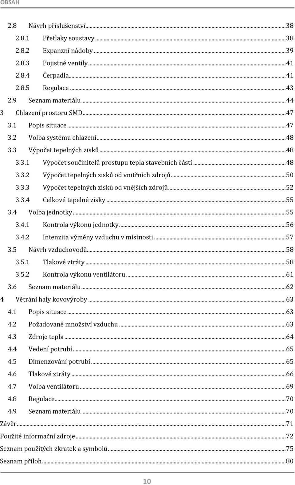 .. 50 3.3.3 Výpočet tepelných zisků od vnějších zdrojů... 52 3.3.4 Celkové tepelné zisky... 55 3.4 Volba jednotky... 55 3.4.1 Kontrola výkonu jednotky... 56 3.4.2 Intenzita výměny vzduchu v místnosti.