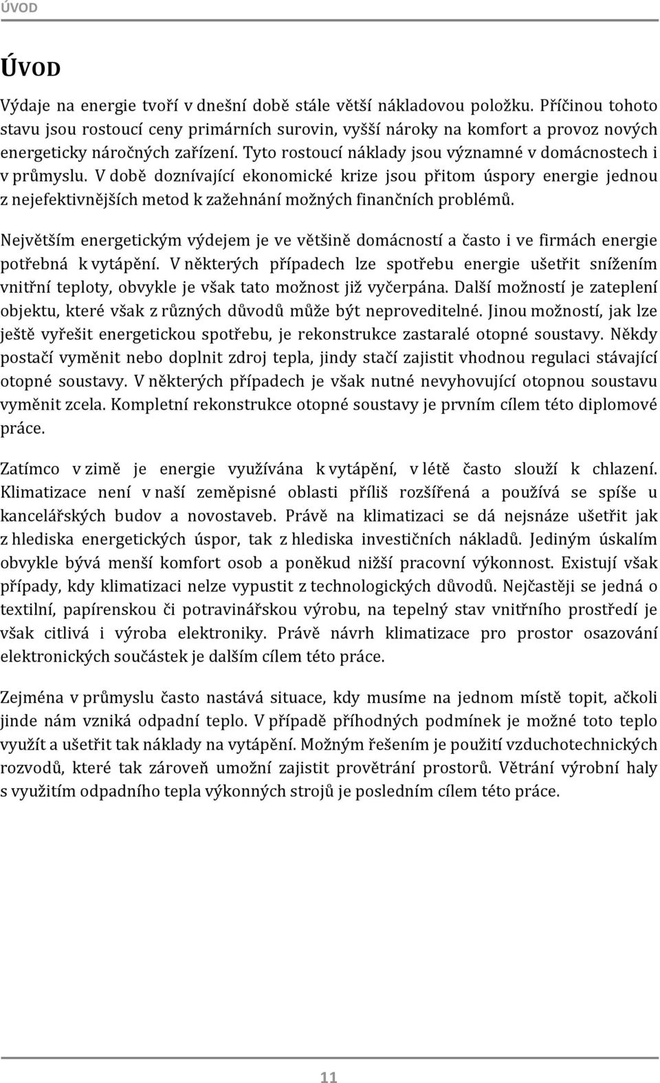 V době doznívající ekonomické krize jsou přitom úspory energie jednou z nejefektivnějších metod k zažehnání možných finančních problémů.