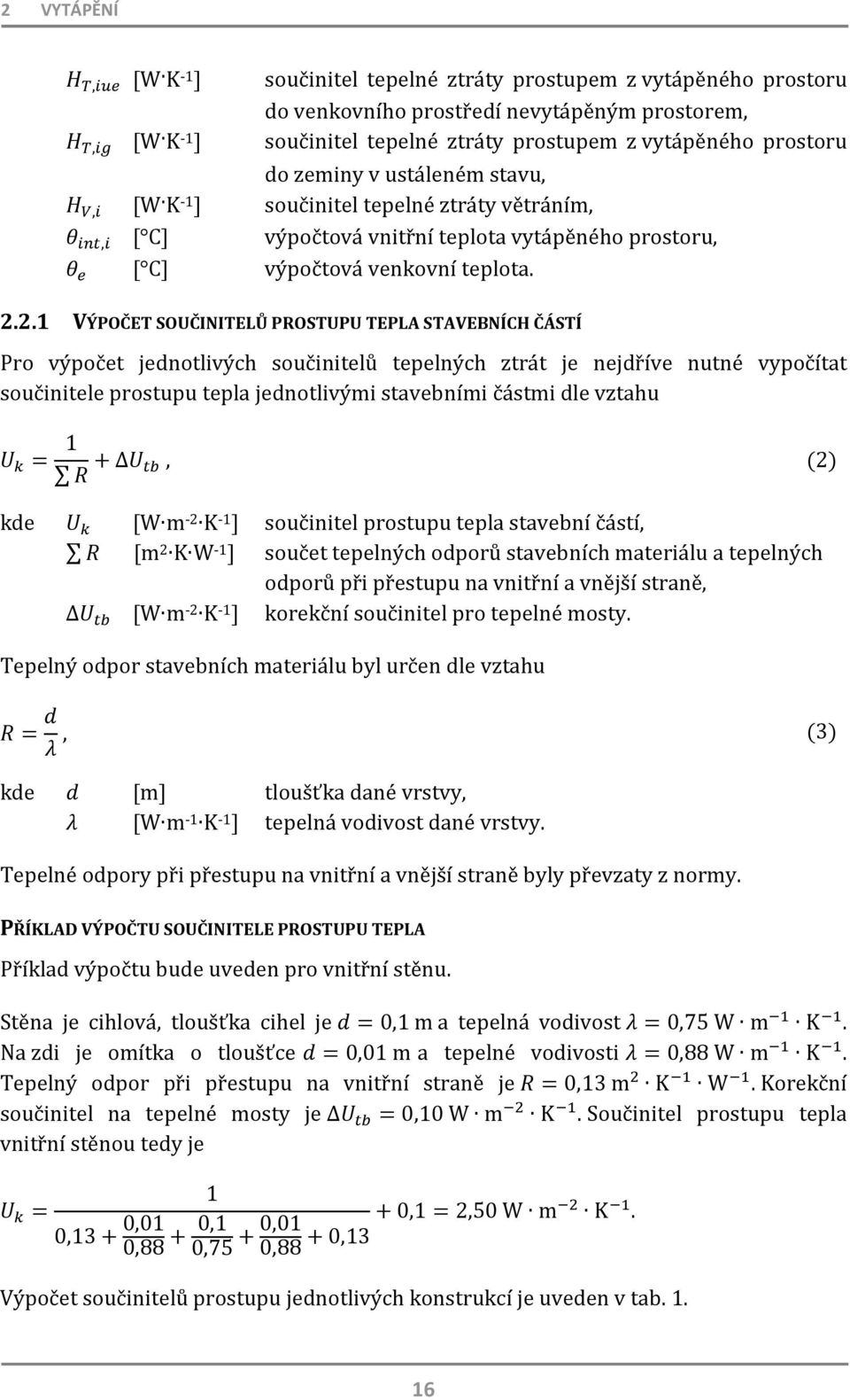 2.1 VÝPOČET SOUČINITELŮ PROSTUPU TEPLA STAVEBNÍCH ČÁSTÍ Pro výpočet jednotlivých součinitelů tepelných ztrát je nejdříve nutné vypočítat součinitele prostupu tepla jednotlivými stavebními částmi dle