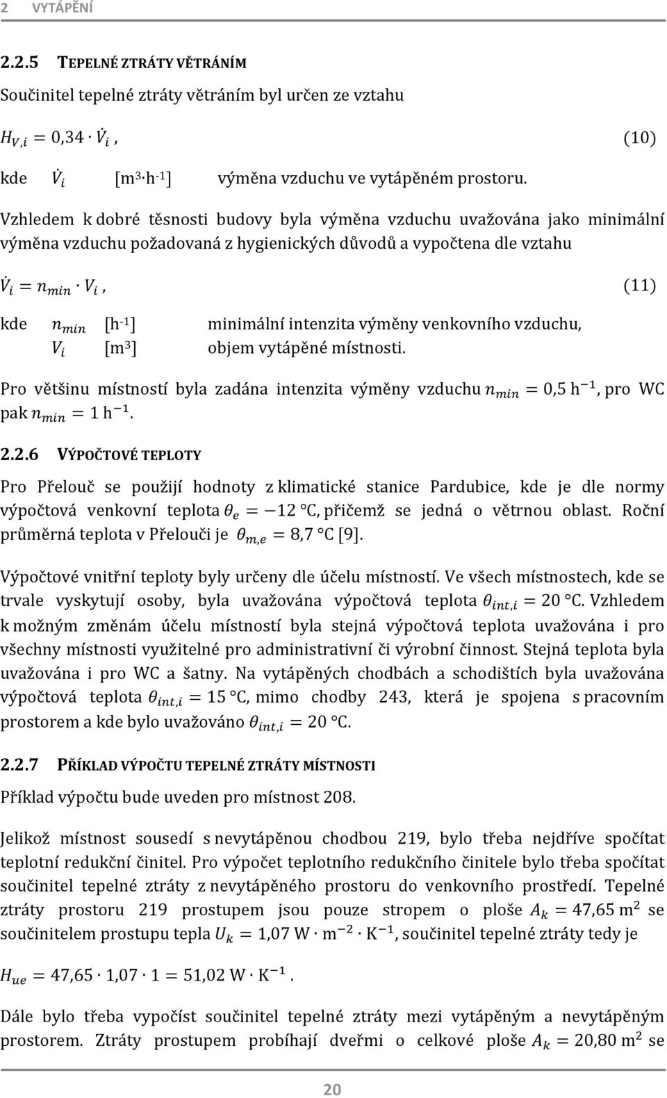 výměny venkovního vzduchu, objem vytápěné místnosti. Pro většinu místností byla zadána intenzita výměny vzduchu =0,5 h, pro WC pak =1 h. 2.