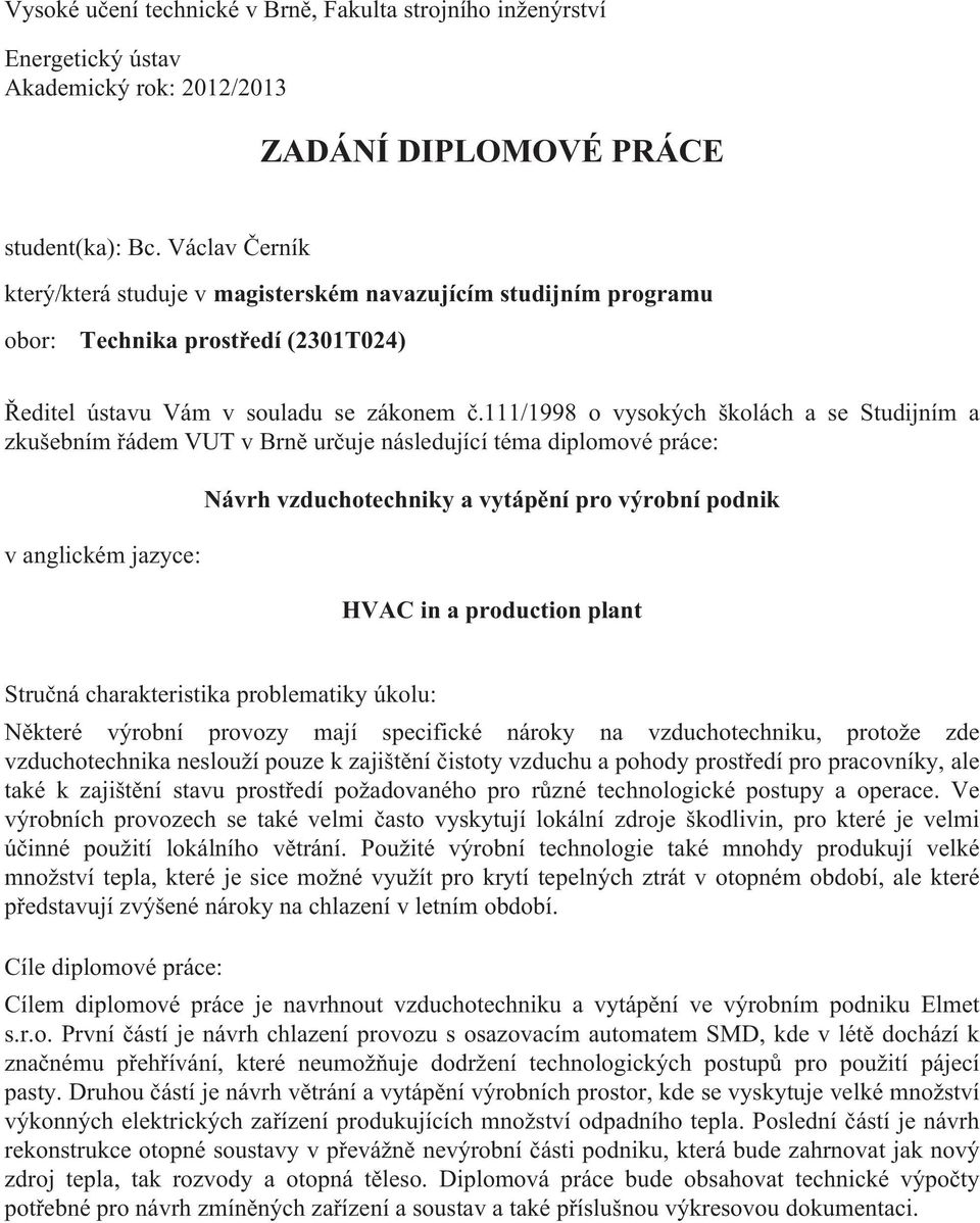 111/1998 o vysokých školách a se Studijním a zkušebním řádem VUT v Brně určuje následující téma diplomové práce: v anglickém jazyce: Návrh vzduchotechniky a vytápění pro výrobní podnik HVAC in a