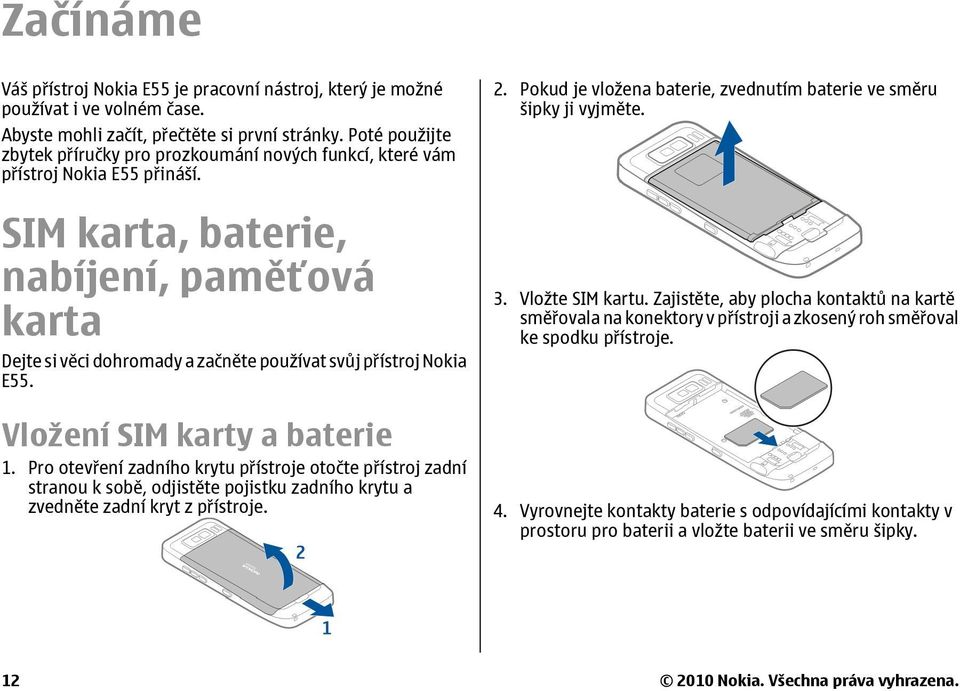 SIM karta, baterie, nabíjení, paměťová karta Dejte si věci dohromady a začněte používat svůj přístroj Nokia E55. Vložení SIM karty a baterie 1.