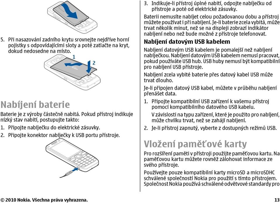 Indikuje-li přístroj úplné nabití, odpojte nabíječku od přístroje a poté od elektrické zásuvky. Baterii nemusíte nabíjet celou požadovanou dobu a přístroj můžete používat i při nabíjení.