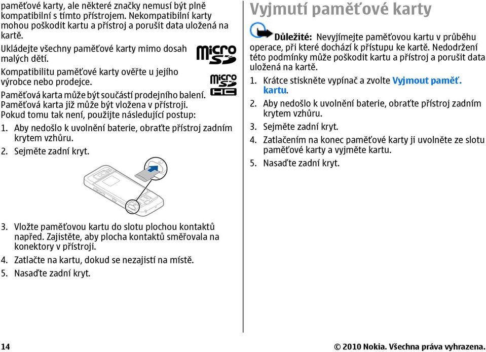 Paměťová karta již může být vložena v přístroji. Pokud tomu tak není, použijte následující postup: 1. Aby nedošlo k uvolnění baterie, obraťte přístroj zadním krytem vzhůru. 2. Sejměte zadní kryt.