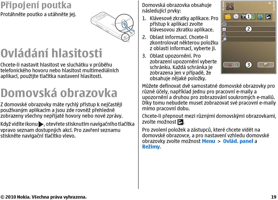 Domovská obrazovka Z domovské obrazovky máte rychlý přístup k nejčastěji používaným aplikacím a jsou zde rovněž přehledně zobrazeny všechny nepřijaté hovory nebo nové zprávy.