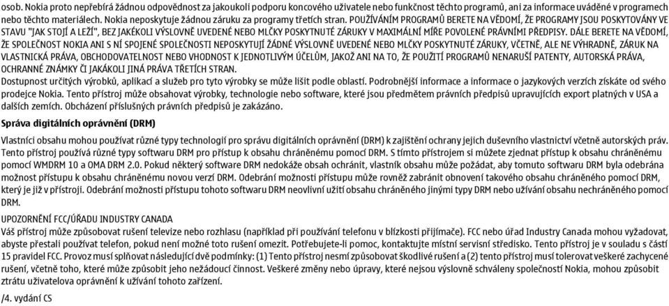 POUŽÍVÁNÍM PROGRAMŮ BERETE NA VĚDOMÍ, ŽE PROGRAMY JSOU POSKYTOVÁNY VE STAVU "JAK STOJÍ A LEŽÍ", BEZ JAKÉKOLI VÝSLOVNĚ UVEDENÉ NEBO MLČKY POSKYTNUTÉ ZÁRUKY V MAXIMÁLNÍ MÍŘE POVOLENÉ PRÁVNÍMI PŘEDPISY.