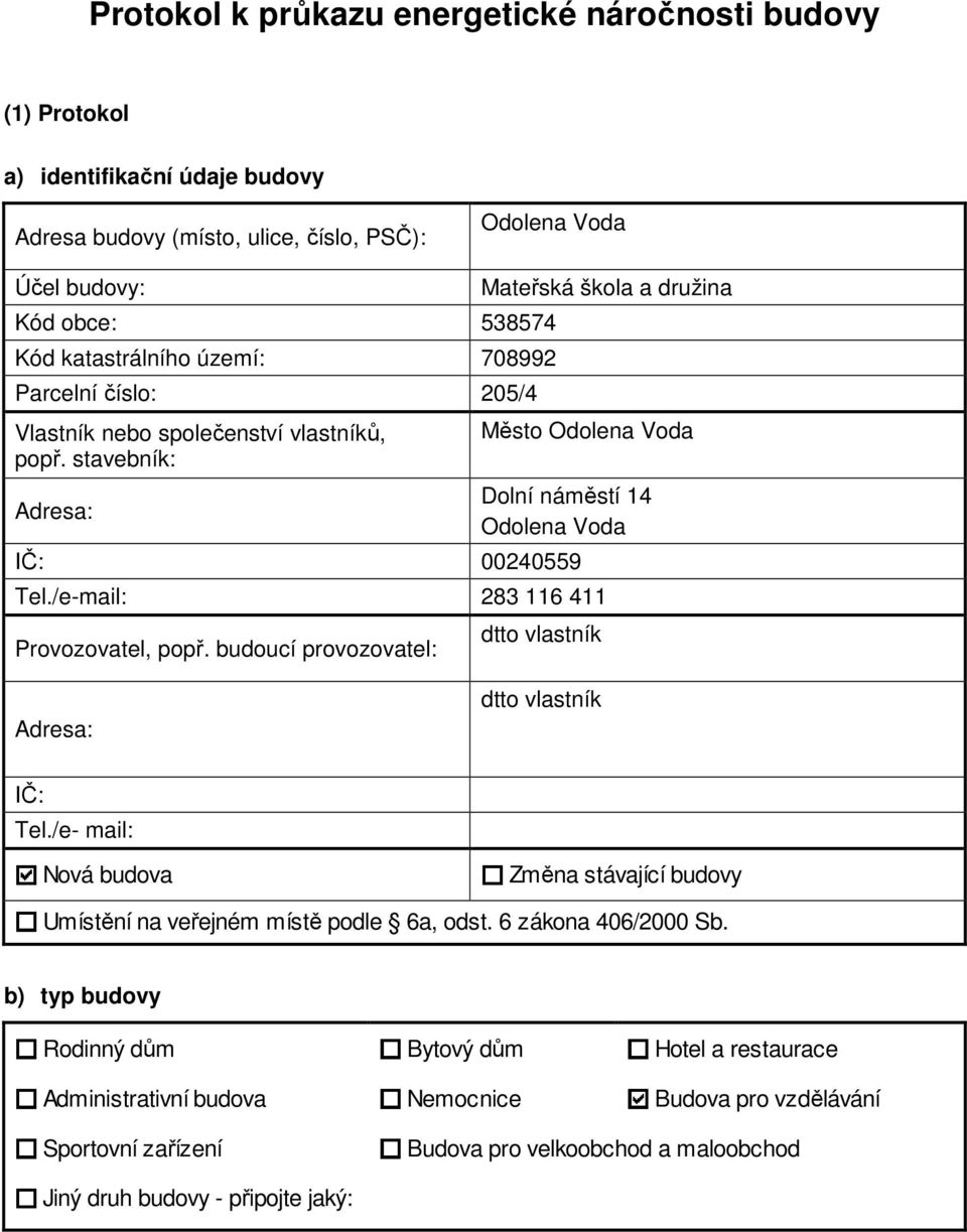 /e-mail: 283 116 411 Provozovatel, popř. budoucí provozovatel: dtto vlastník Adresa: dtto vlastník IČ: Tel./e- mail: Nová budova Změna stávající budovy Umístění na veřejném místě podle 6a, odst.