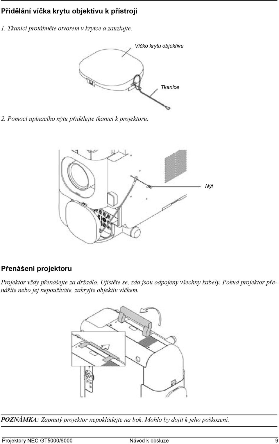 Nýt Přenášení projektoru Projektor vždy přenášejte za držadlo. Ujistěte se, zda jsou odpojeny všechny kabely.