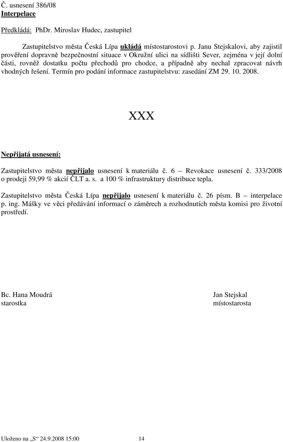 zpracovat návrh vhodných řešení. Termín pro podání informace zastupitelstvu: zasedání ZM 29. 10. 2008. Nepřijatá usnesení: Zastupitelstvo města nepřijalo usnesení k materiálu č. 6 Revokace usnesení č.