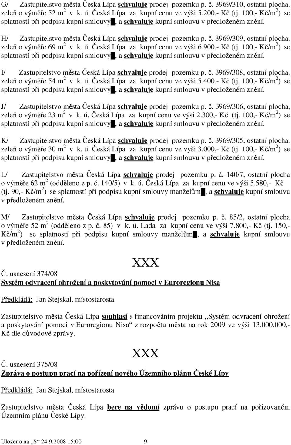 3969/309, ostatní plocha, zeleň o výměře 69 m 2 v k. ú. Česká Lípa za kupní cenu ve výši 6.900,- Kč (tj.