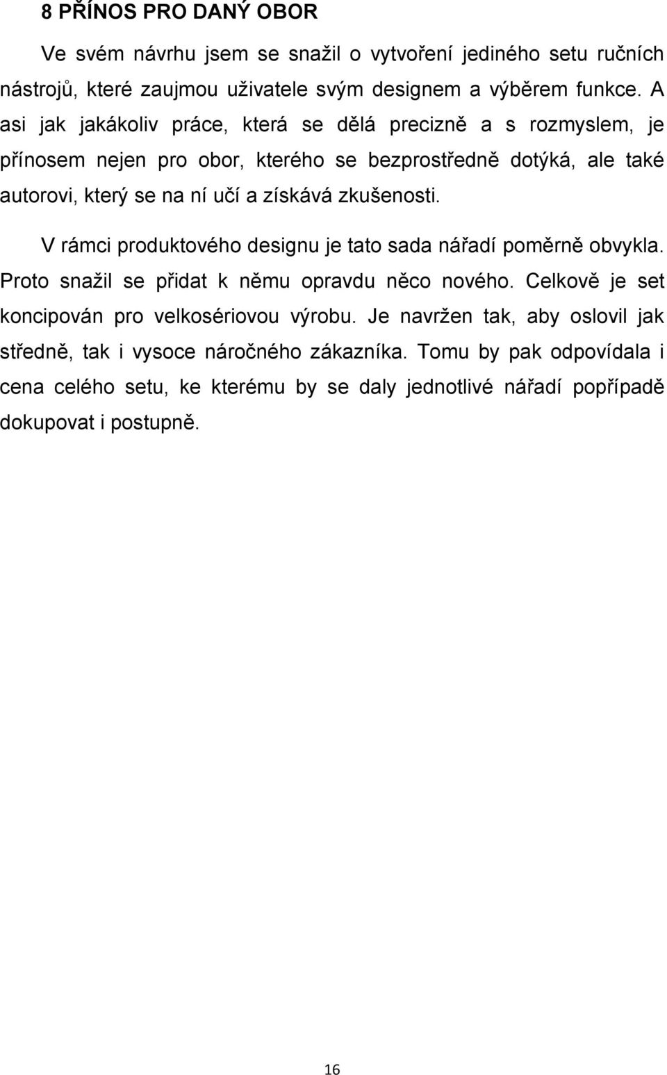 zkušenosti. V rámci produktového designu je tato sada nářadí poměrně obvykla. Proto snažil se přidat k němu opravdu něco nového.