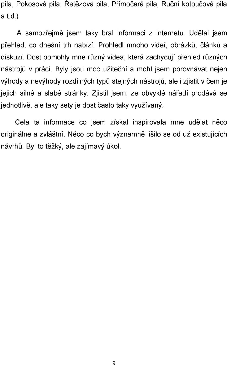 Byly jsou moc užiteční a mohl jsem porovnávat nejen výhody a nevýhody rozdílných typů stejných nástrojů, ale i zjistit v čem je jejich silné a slabé stránky.