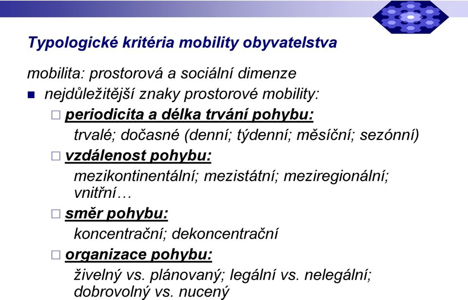 sezónní) vzdálenost pohybu: mezikontinentální; mezistátní; meziregionální; vnitřní směr pohybu: