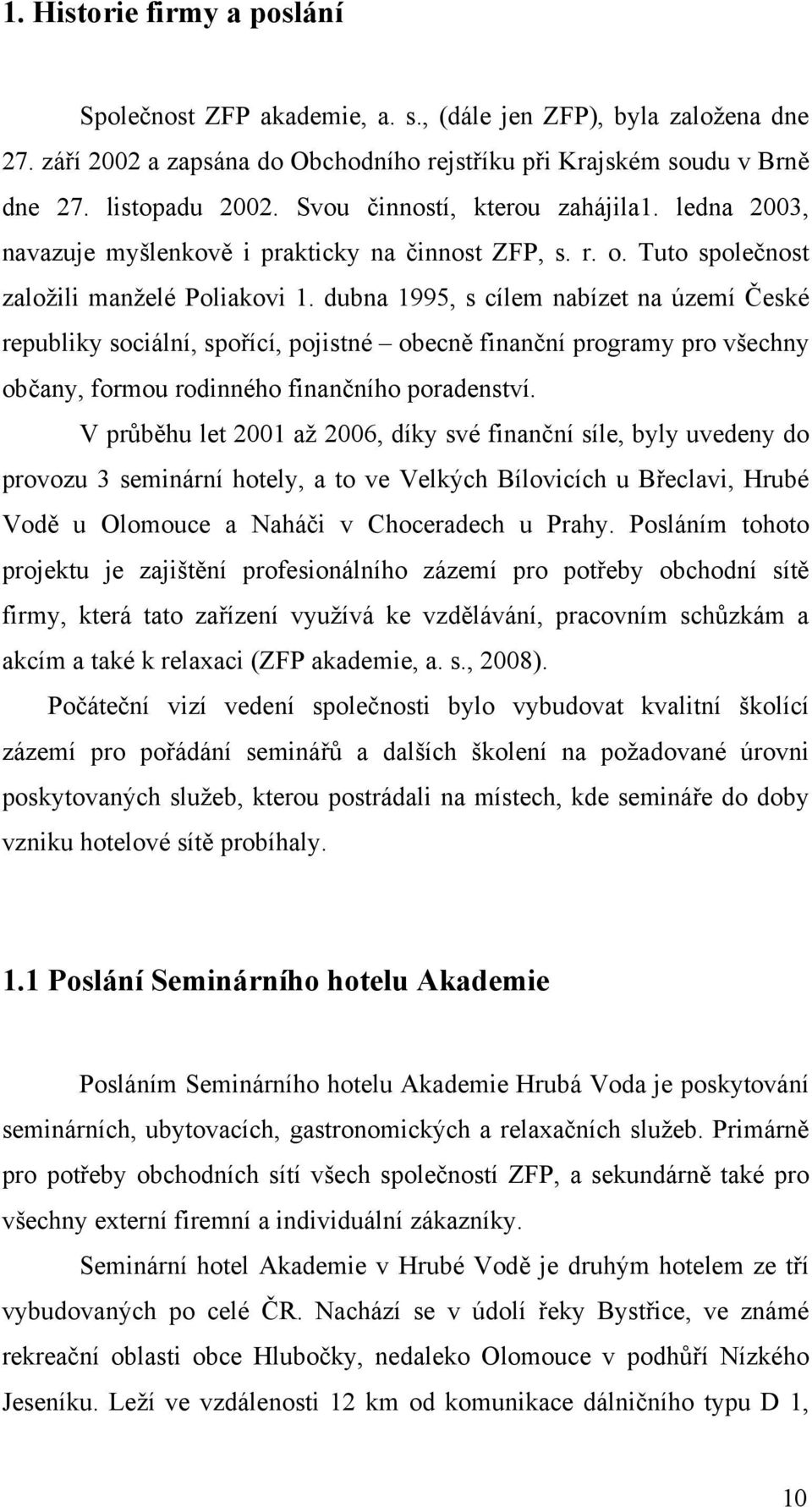 dubna 1995, s cílem nabízet na území *eské republiky sociální, spo#ící, pojistné obecn" finan!ní programy pro v&echny ob!any, formou rodinného finan!ního poradenství.