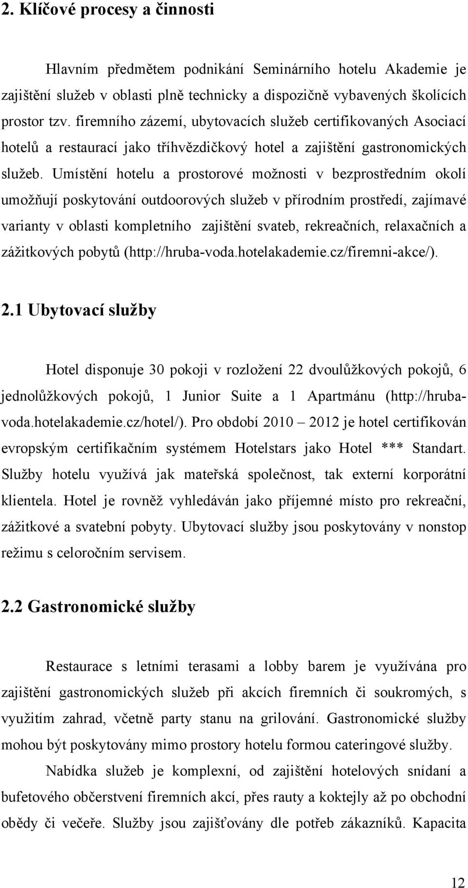 Umíst"ní hotelu a prostorové mo$nosti v bezprost#edním okolí umo$)ují poskytování outdoorov%ch slu$eb v p#írodním prost#edí, zajímavé varianty v oblasti kompletního zaji&t"ní svateb, rekrea!